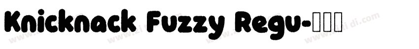 Knicknack Fuzzy Regu字体转换 Knicknack Fuzzy Regu字体转换